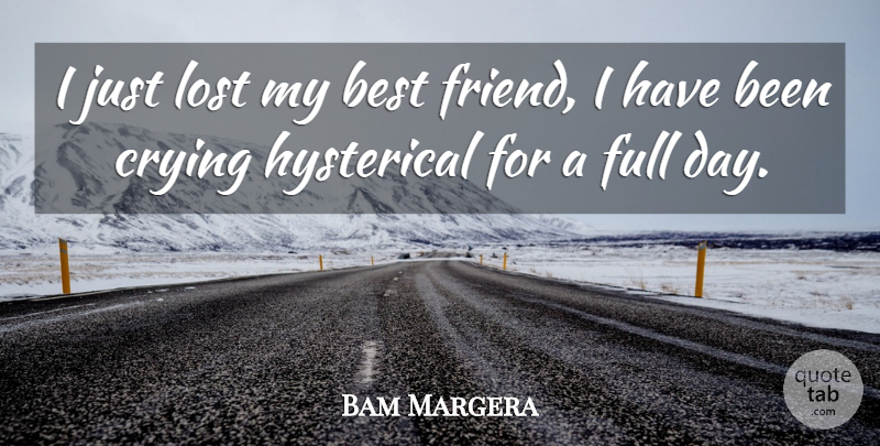 Bam Margera Quote About My Best Friend, Cry, Hysterical: I Just Lost My Best...