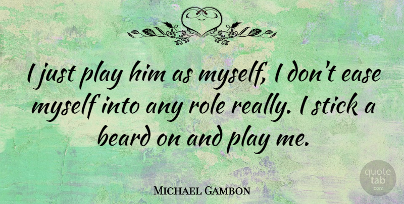 Michael Gambon Quote About British Actor, Ease: I Just Play Him As...