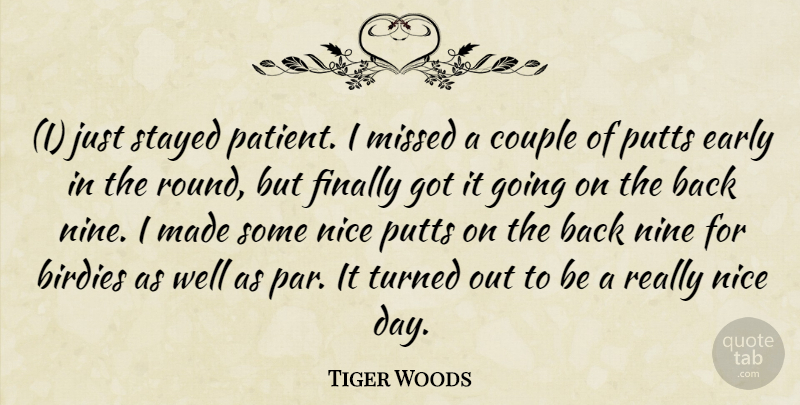 Tiger Woods Quote About Couple, Early, Finally, Missed, Nice: I Just Stayed Patient I...