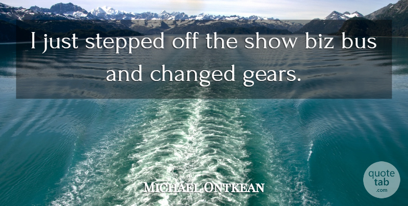 Michael Ontkean Quote About Stepped: I Just Stepped Off The...