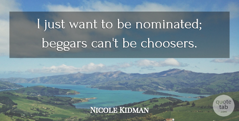 Nicole Kidman Quote About Want, Beggar: I Just Want To Be...