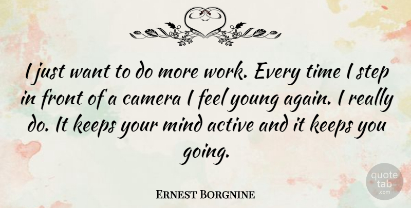 Ernest Borgnine Quote About Active, Front, Keeps, Mind, Step: I Just Want To Do...