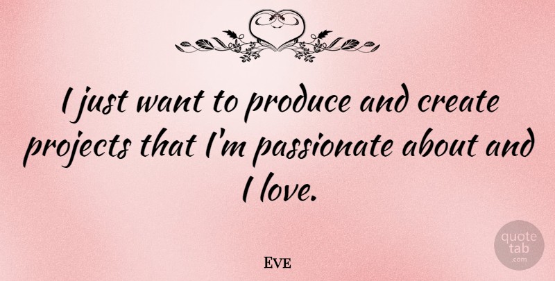 Eve Quote About Love, Produce, Projects: I Just Want To Produce...