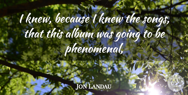 Jon Landau Quote About Album, Knew: I Knew Because I Knew...
