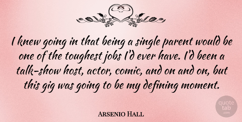 Arsenio Hall Quote About Jobs, Parent, Would Be: I Knew Going In That...