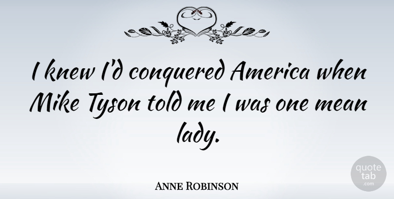 Anne Robinson Quote About America, Knew, Mike, Tyson: I Knew Id Conquered America...
