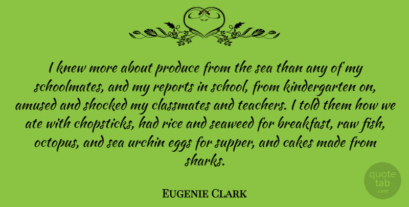 Eugenie Clark Quote About Amused, Cakes, Classmates, Eggs, Knew: I Knew More About Produce...