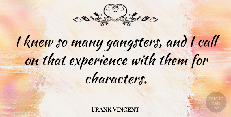 Frank Vincent Quote About Call, Experience, Knew: I Knew So Many Gangsters...