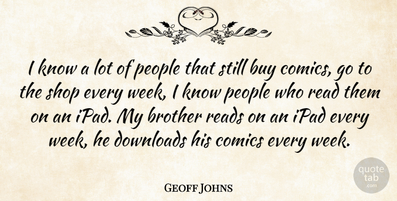 Geoff Johns Quote About Brother, Ipads, People: I Know A Lot Of...