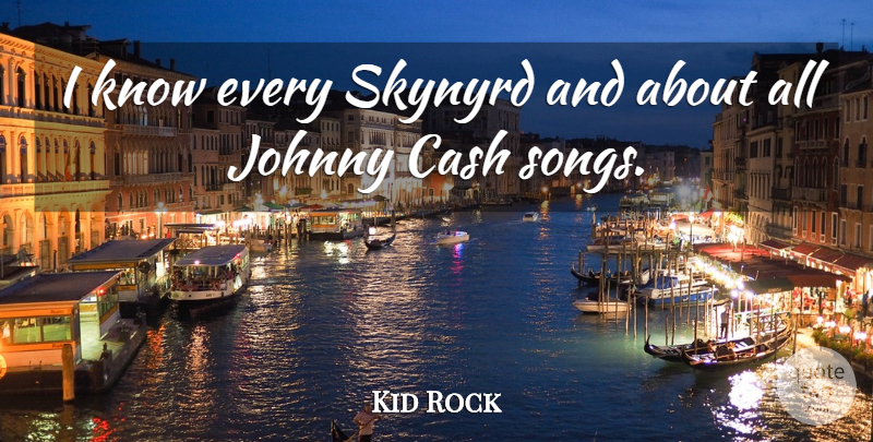 Kid Rock Quote About Song, Cash, Knows: I Know Every Skynyrd And...