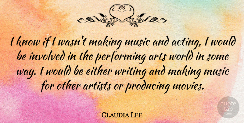 Claudia Lee Quote About Art, Writing, Acting: I Know If I Wasnt...