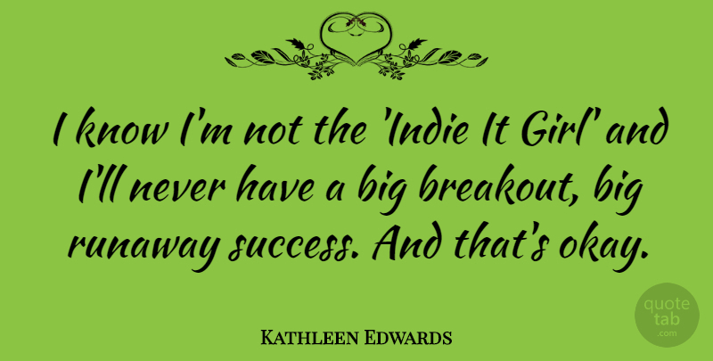 Kathleen Edwards Quote About Success: I Know Im Not The...