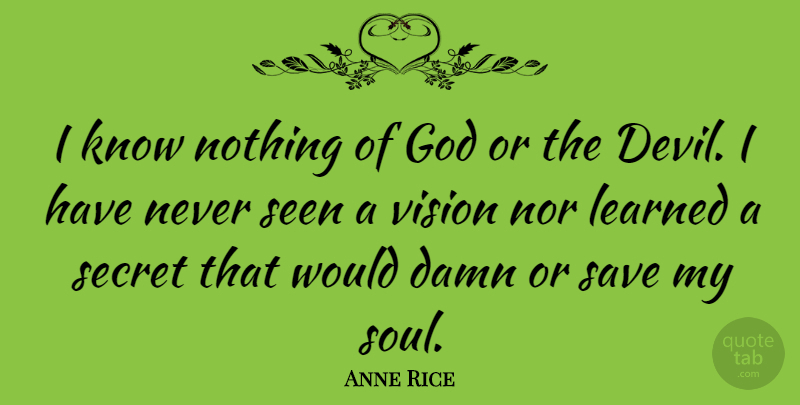 Anne Rice Quote About Umpires, Soul, Secret: I Know Nothing Of God...