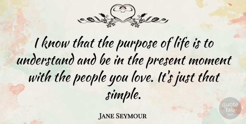 Jane Seymour Quote About Simple, People, Purpose: I Know That The Purpose...
