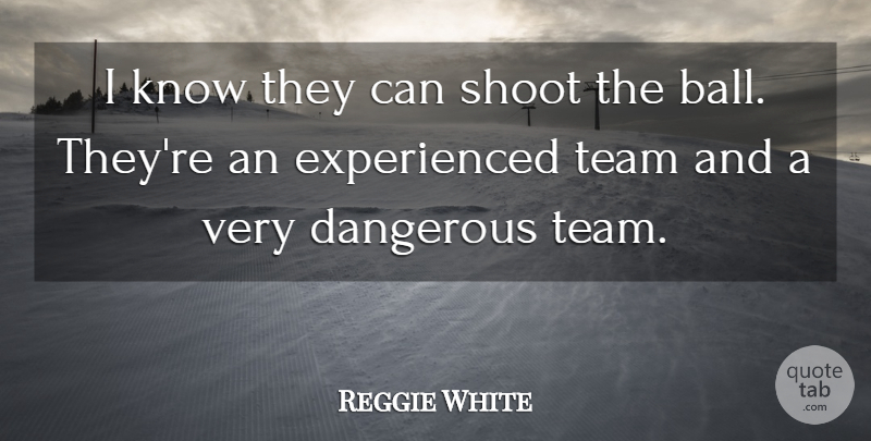 Reggie White Quote About Dangerous, Shoot, Team: I Know They Can Shoot...