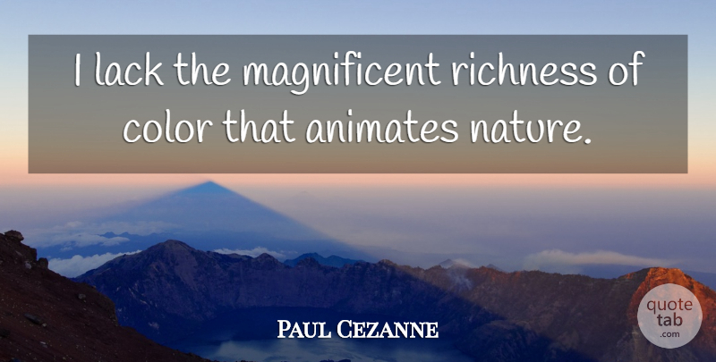 Paul Cezanne Quote About Artist, Color, Richness: I Lack The Magnificent Richness...