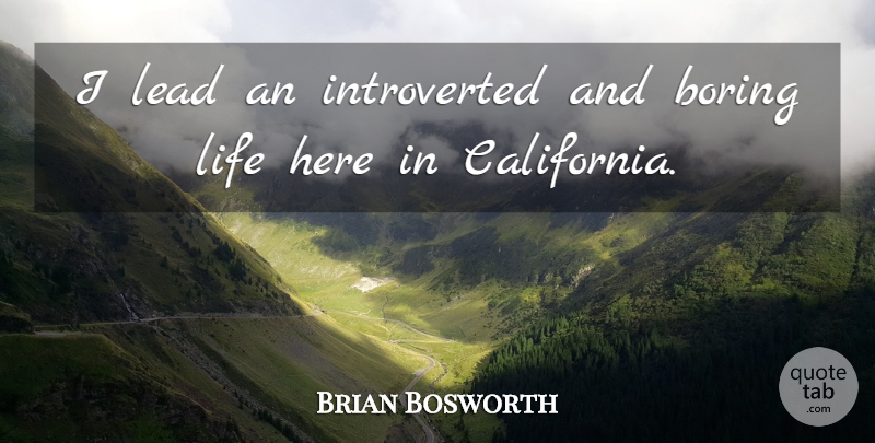 Brian Bosworth Quote About California, Boring, Boring Life: I Lead An Introverted And...
