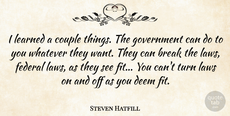 Steven Hatfill Quote About Break, Couple, Deem, Federal, Government: I Learned A Couple Things...