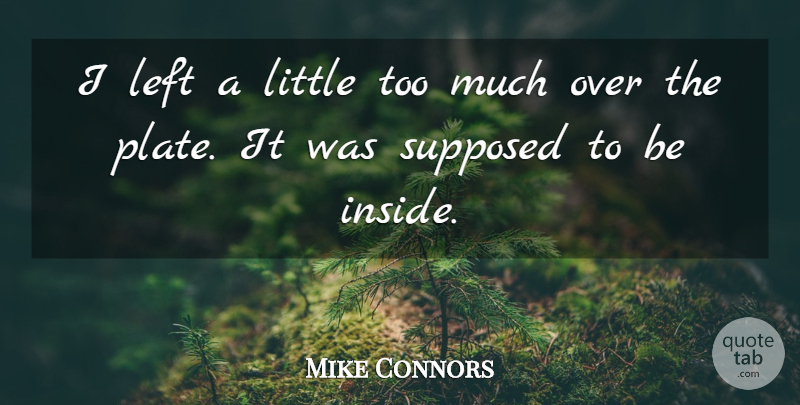 Mike Connors Quote About Left, Supposed: I Left A Little Too...