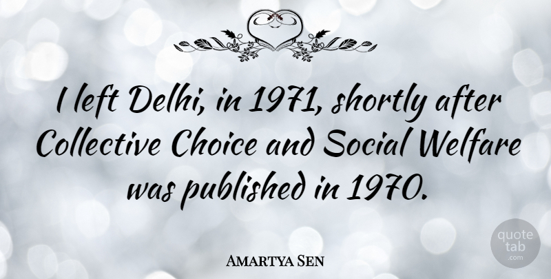 Amartya Sen Quote About Welfare Programs, Choices, Social: I Left Delhi In 1971...