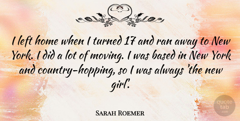 Sarah Roemer Quote About Based, Home, Left, Ran, Turned: I Left Home When I...