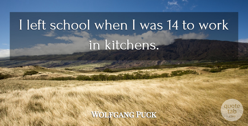 Wolfgang Puck Quote About School, Kitchen, Left: I Left School When I...