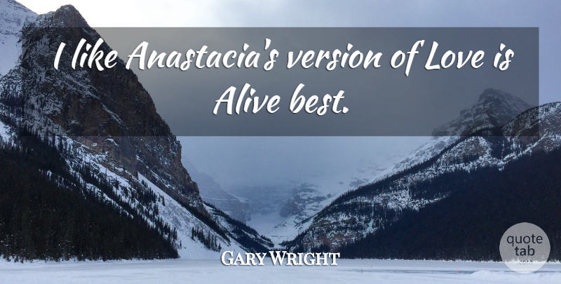 Gary Wright Quote About Love Is, Alive, Versions: I Like Anastacias Version Of...