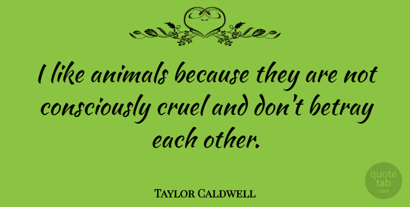Taylor Caldwell Quote About Betrayal, Animal, Betrayed: I Like Animals Because They...