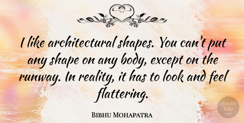 Bibhu Mohapatra Quote About Reality, Body, Shapes: I Like Architectural Shapes You...