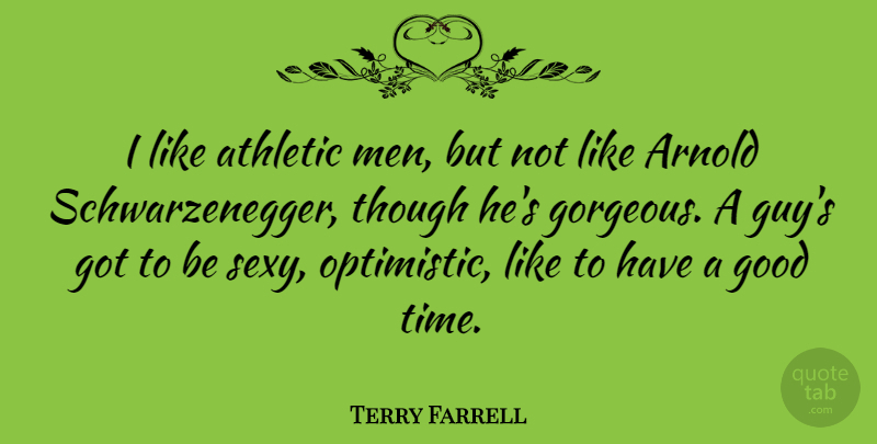 Terry Farrell Quote About Arnold, Athletic, Good, Men, Though: I Like Athletic Men But...