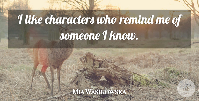 Mia Wasikowska Quote About Character, Knows: I Like Characters Who Remind...