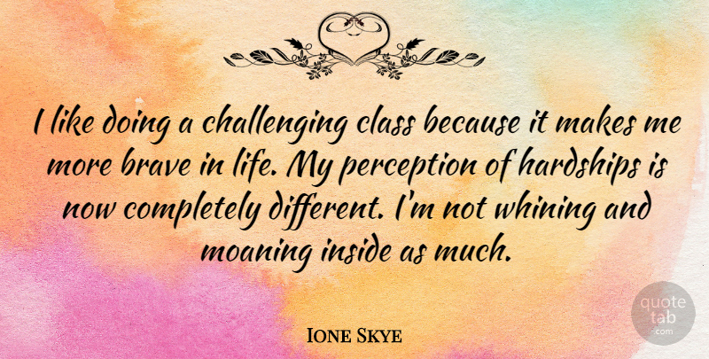 Ione Skye Quote About Class, Bravery, Challenges: I Like Doing A Challenging...