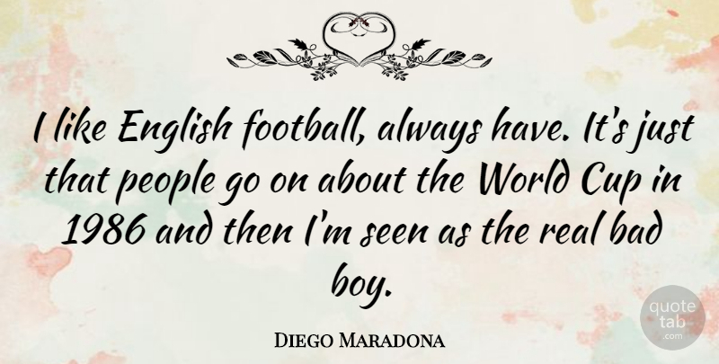 Diego Maradona Quote About Bad, Cup, English, People: I Like English Football Always...