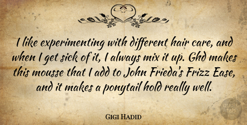 Gigi Hadid Quote About Add, Hold, John, Mix, Ponytail: I Like Experimenting With Different...