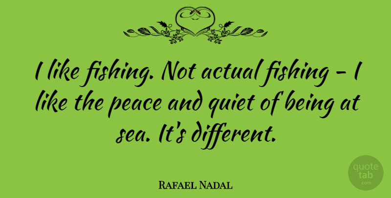 Rafael Nadal Quote About Sea, Fishing, Different: I Like Fishing Not Actual...