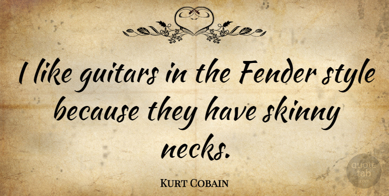 Kurt Cobain Quote About Guitar, Style, Skinny: I Like Guitars In The...