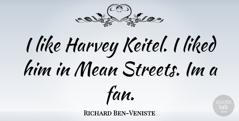 Richard Ben-Veniste Quote About Mean, Fans, Streets: I Like Harvey Keitel I...