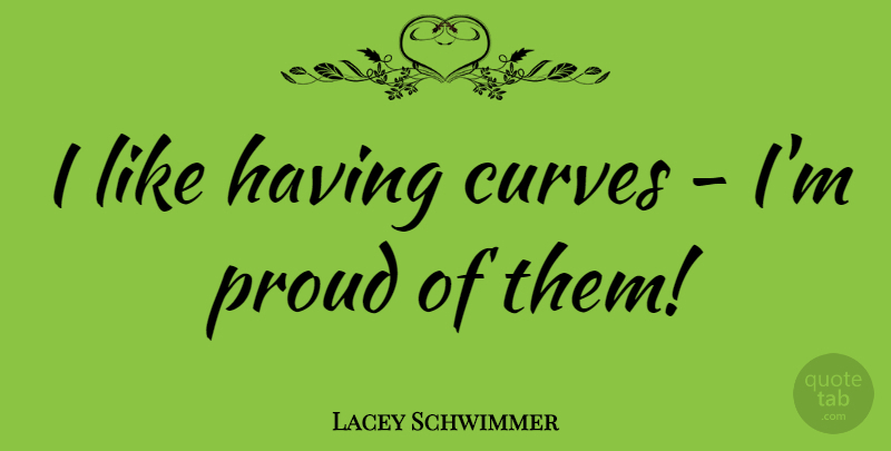 Lacey Schwimmer Quote About Curves, Proud: I Like Having Curves Im...