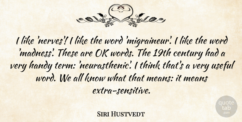 Siri Hustvedt Quote About Century, Handy, Means, Ok, Useful: I Like Nerves I Like...