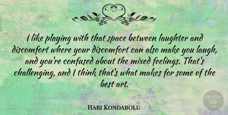 Hari Kondabolu Quote About Art, Laughter, Confused: I Like Playing With That...