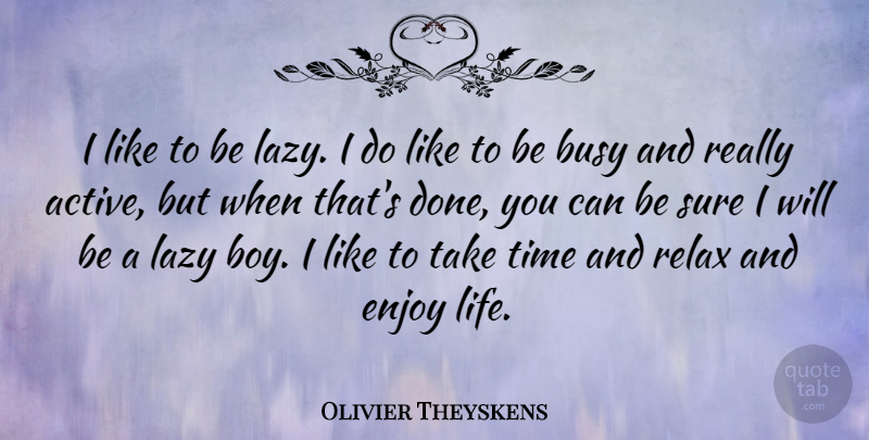 Olivier Theyskens Quote About Busy, Enjoy, Lazy, Life, Sure: I Like To Be Lazy...