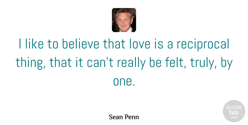 Sean Penn Quote About Love, Believe, Celebrity Relationship: I Like To Believe That...