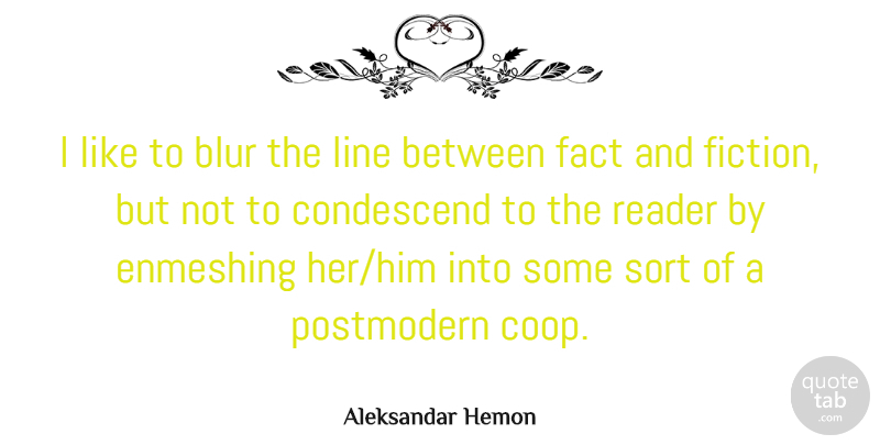 Aleksandar Hemon Quote About Lines, Facts, Fiction: I Like To Blur The...