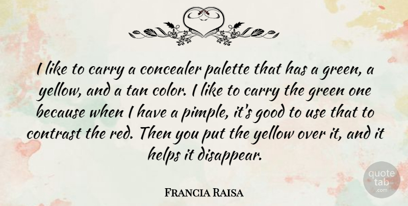 Francia Raisa Quote About Carry, Contrast, Good, Helps, Palette: I Like To Carry A...