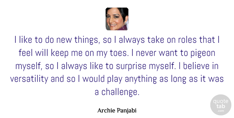 Archie Panjabi Quote About Believe, Play, Long: I Like To Do New...