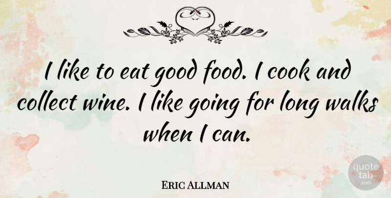 Eric Allman Quote About Wine, Long Walks, Good Food: I Like To Eat Good...