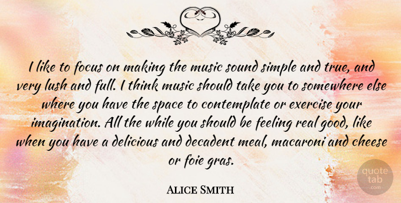 Alice Smith Quote About Cheese, Decadent, Delicious, Exercise, Feeling: I Like To Focus On...