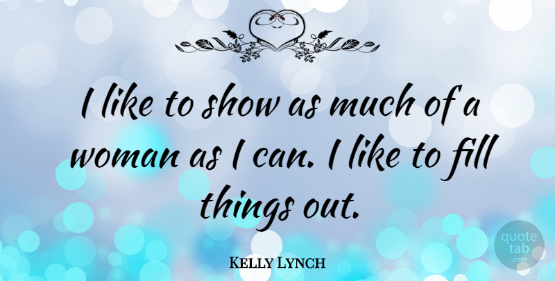 Kelly Lynch Quote About Shows, I Can: I Like To Show As...