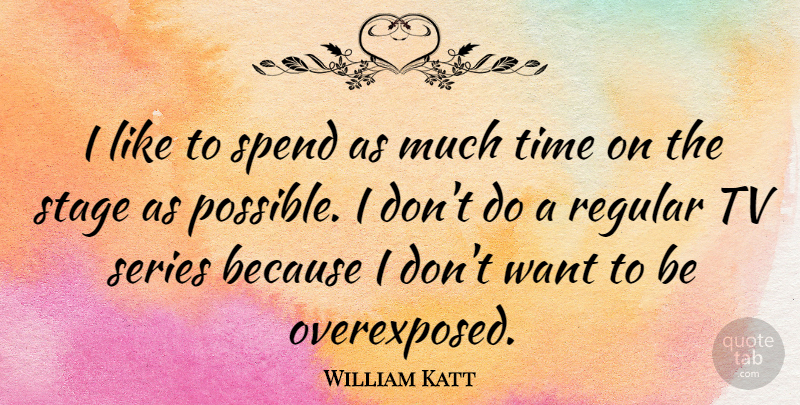William Katt Quote About Regular, Series, Time, Tv: I Like To Spend As...
