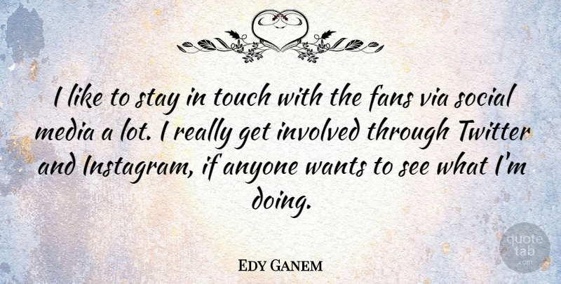 Edy Ganem Quote About Anyone, Fans, Involved, Stay, Twitter: I Like To Stay In...